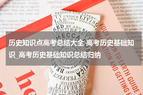 历史知识点高考总结大全 高考历史基础知识_高考历史基础知识总结归纳