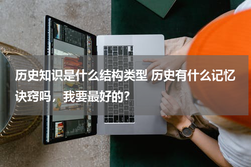 历史知识是什么结构类型 历史有什么记忆诀窍吗，我要最好的？
