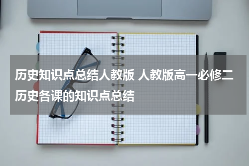历史知识点总结人教版 人教版高一必修二历史各课的知识点总结