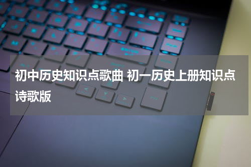 初中历史知识点歌曲 初一历史上册知识点诗歌版