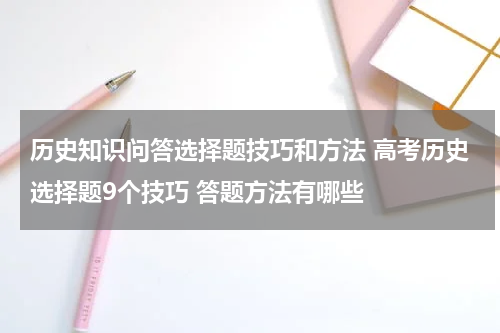 历史知识问答选择题技巧和方法 高考历史选择题9个技巧 答题方法有哪些