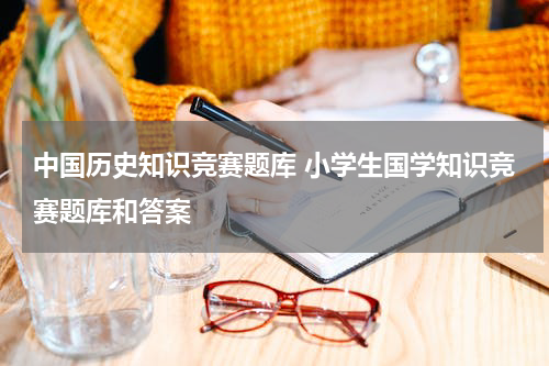 中国历史知识竞赛题库 小学生国学知识竞赛题库和答案