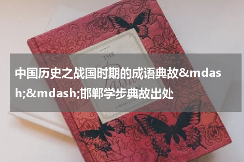 中国历史之战国时期的成语典故&mdash;&mdash;邯郸学步典故出处