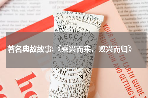 著名典故故事:《乘兴而来，败兴而归》