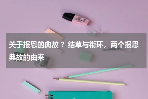关于报恩的典故 ？结草与衔环，两个报恩典故的由来