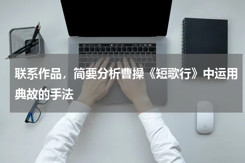 联系作品，简要分析曹操《短歌行》中运用典故的手法