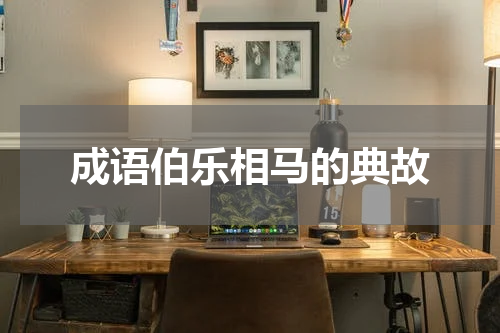 成语伯乐相马的典故