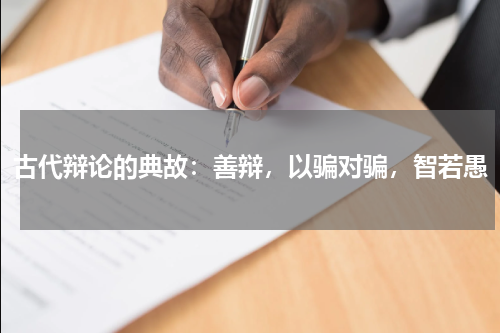 古代辩论的典故：善辩，以骗对骗，智若愚