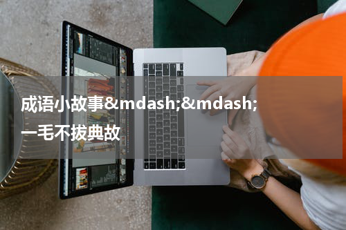 成语小故事&mdash;&mdash;一毛不拔典故