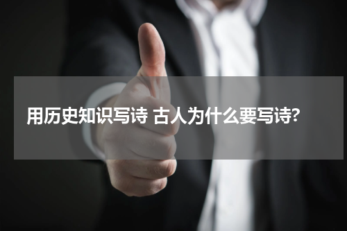 用历史知识写诗 古人为什么要写诗?