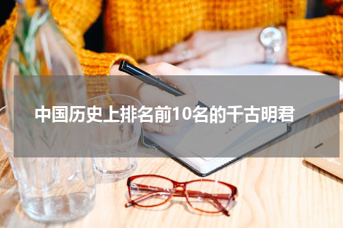 中国历史上排名前10名的千古明君